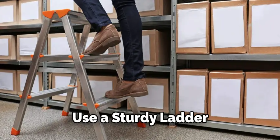Use a Sturdy Ladder