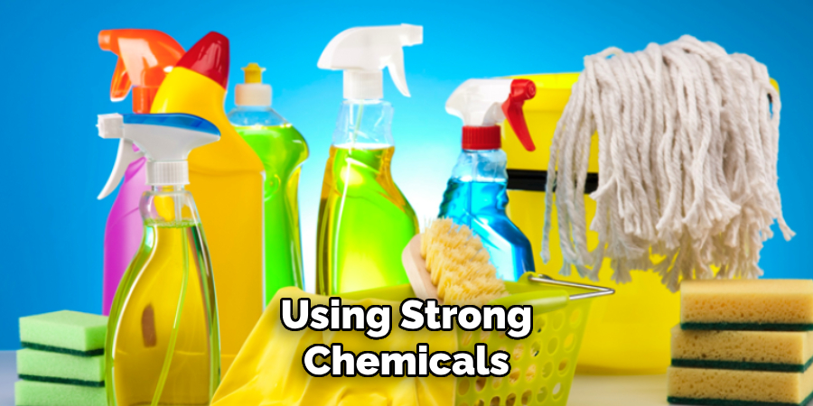 Using Strong Chemicals 