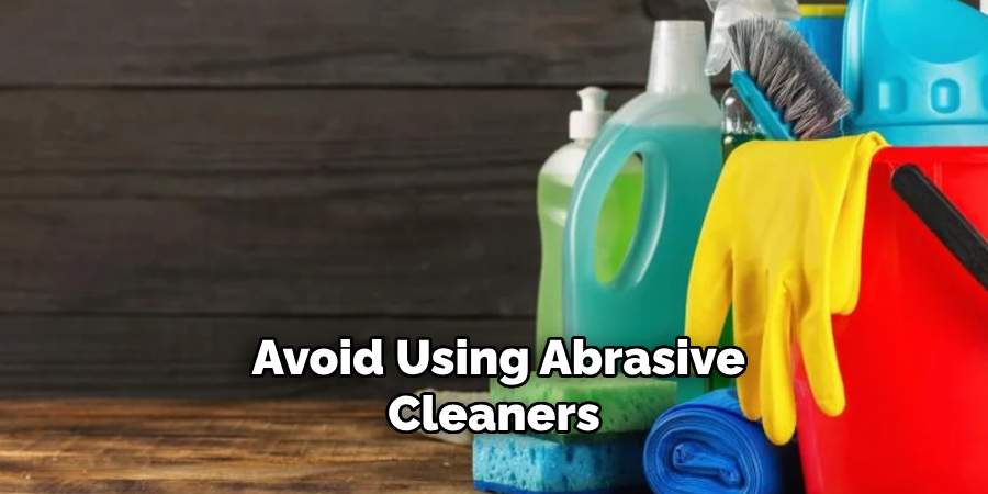 Avoid Using Abrasive Cleaners 