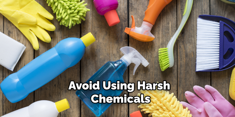 Avoid Using Harsh Chemicals