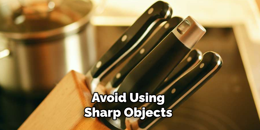 Avoid Using Sharp Objects 