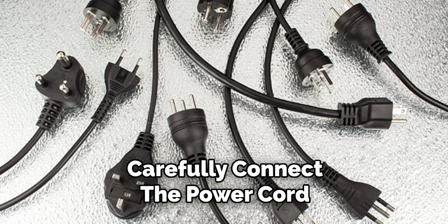 Carefully Connect the Power Cord 