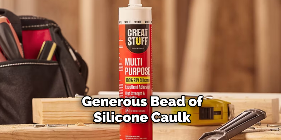 Generous Bead of Silicone Caulk