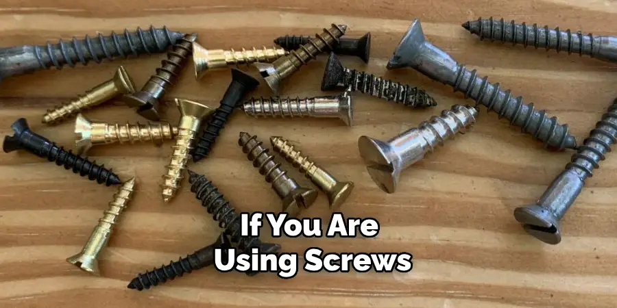 If You Are Using Screws