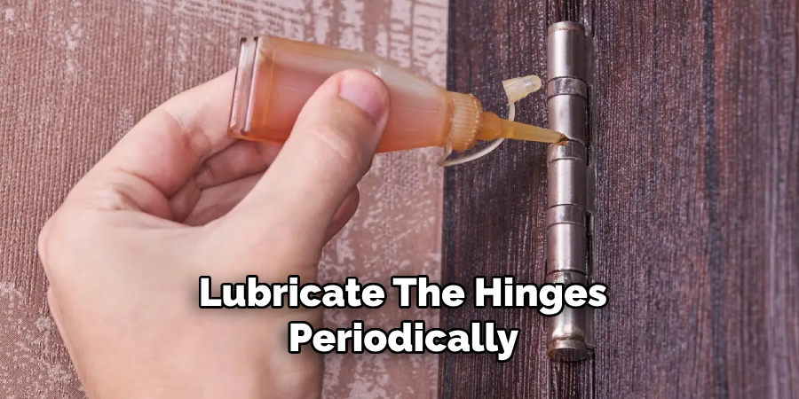 Lubricate the Hinges Periodically 