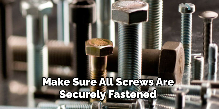 Make Sure All Screws Are Securely Fastened 