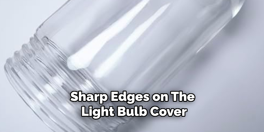 Sharp Edges on the Light Bulb Cover