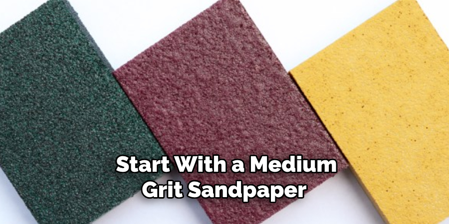 Start With a Medium-grit Sandpaper 