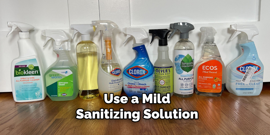 Use a Mild Sanitizing Solution