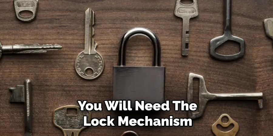 You Will Need the Lock Mechanism