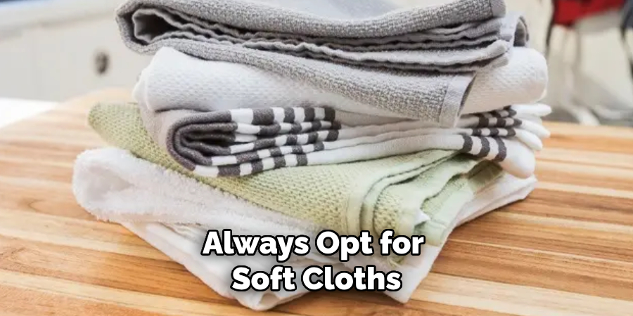 Always Opt for Soft Cloths