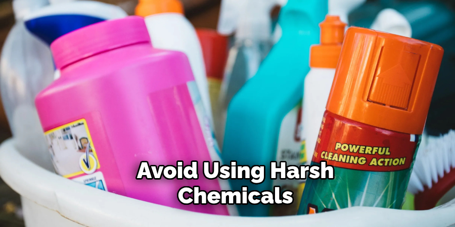 Avoid Using Harsh Chemicals 