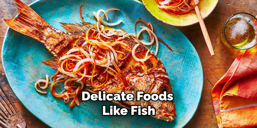 Delicate Foods Like Fish