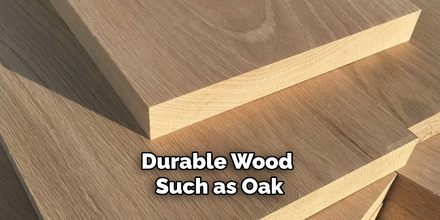 Durable Wood Such as Oak