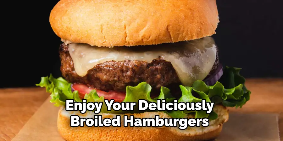 Enjoy Your Deliciously Broiled Hamburgers 