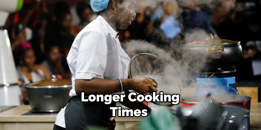 Longer Cooking Times 