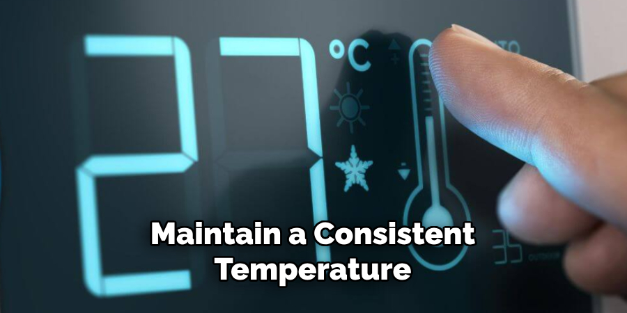 Maintain a Consistent Temperature