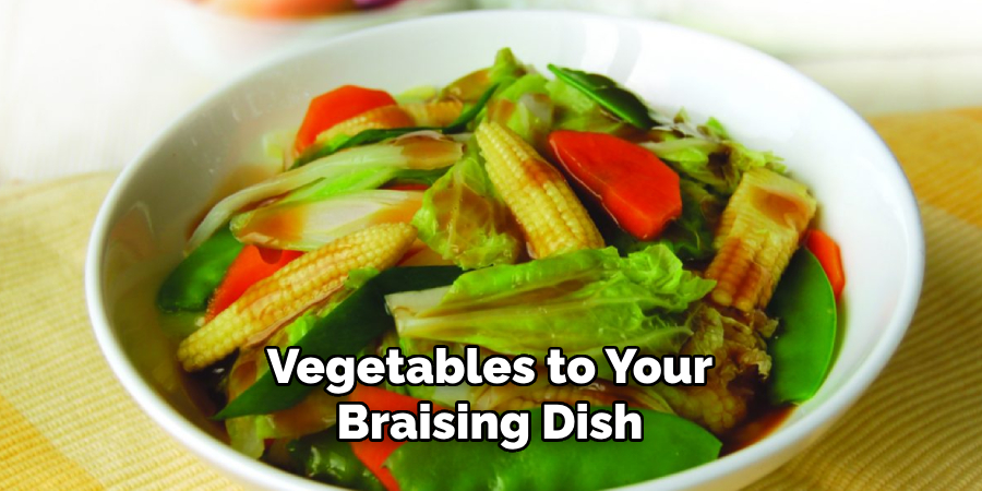 Vegetables to Your Braising Dish 