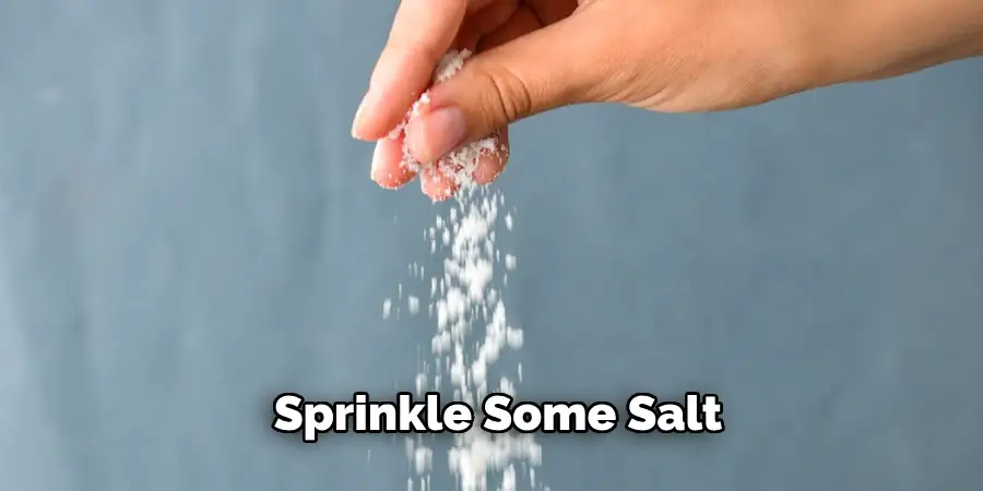 Sprinkle some salt