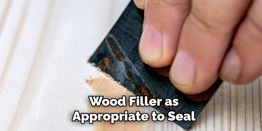 Wood Filler as Appropriate to Seal