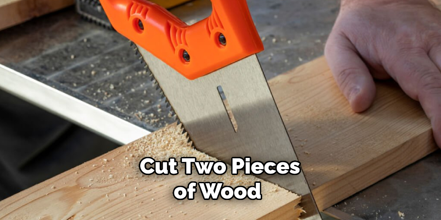  Cut Two Pieces of Wood 