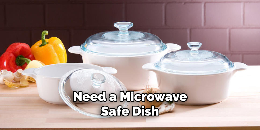 need a microwave-safe dish