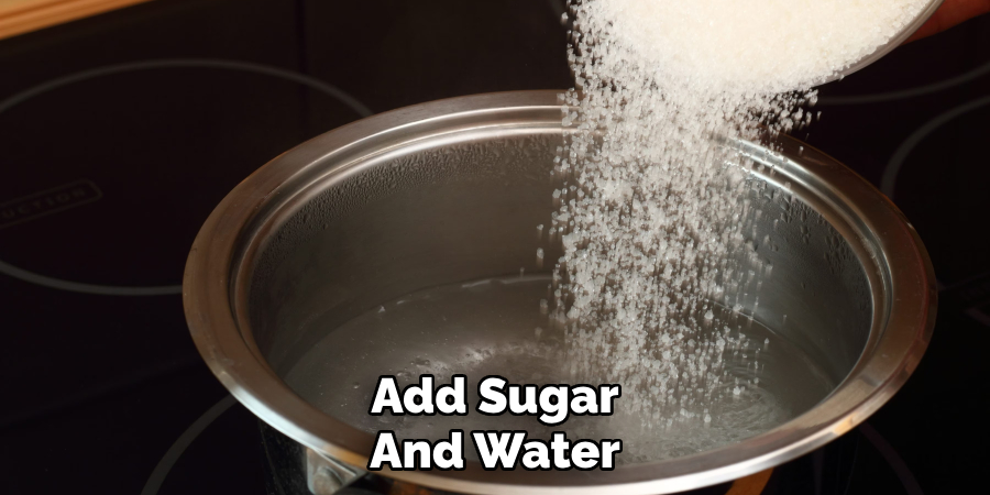 Add Sugar
And Water