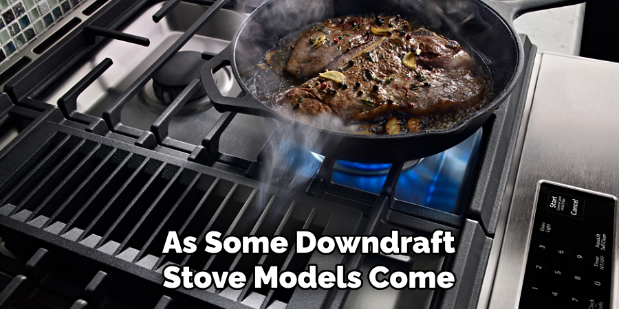 As Some Downdraft Stove Models Come 