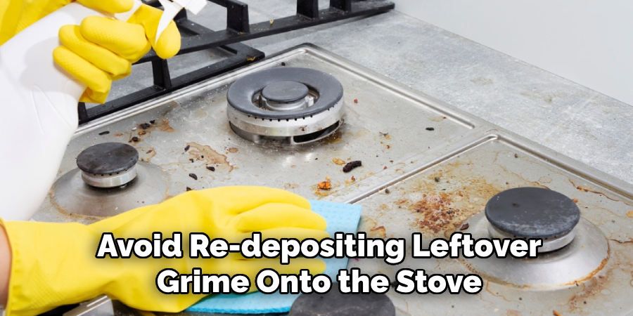 Avoid Re-depositing Leftover
Grime Onto the Stove