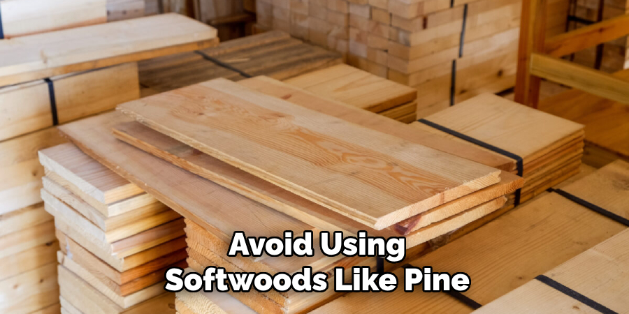 Avoid Using
Softwoods Like Pine