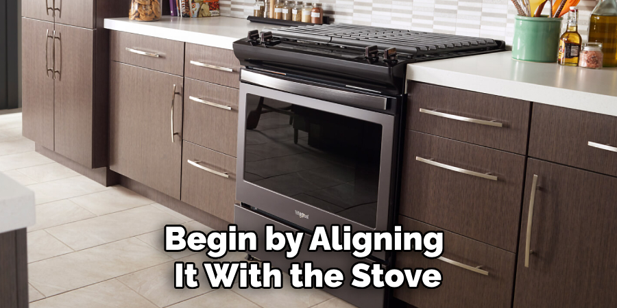 Begin by Aligning It With the Stove