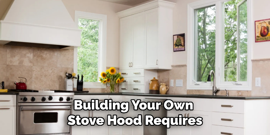 Building Your Own Stove Hood Requires