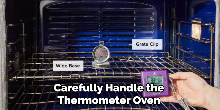 Carefully Handle the 
Thermometer Oven 