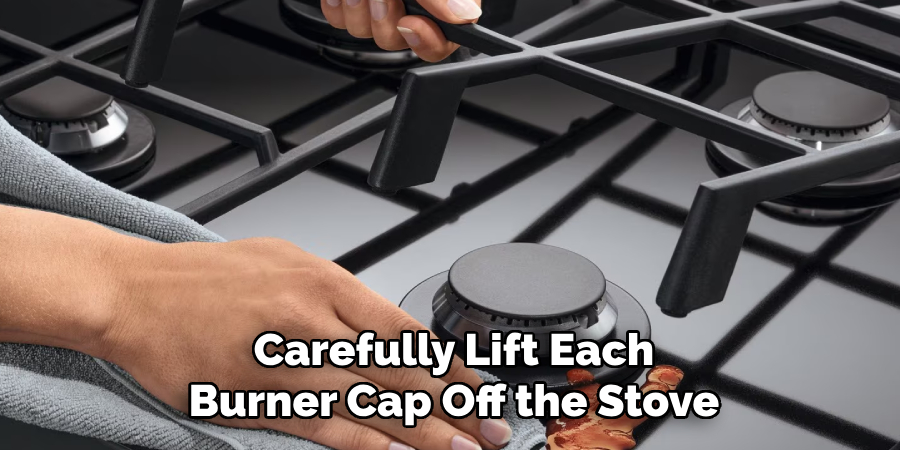 Carefully lift each burner cap off the stove