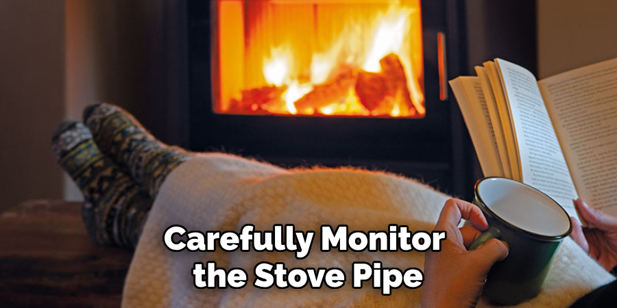 Carefully Monitor the Stove Pipe