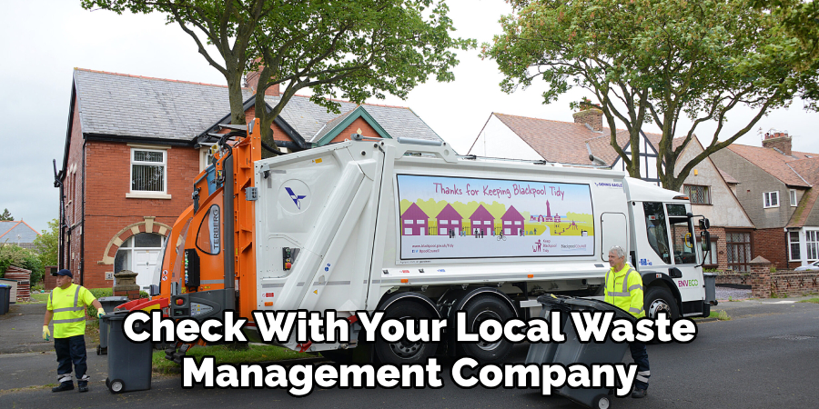 check with your local waste management company