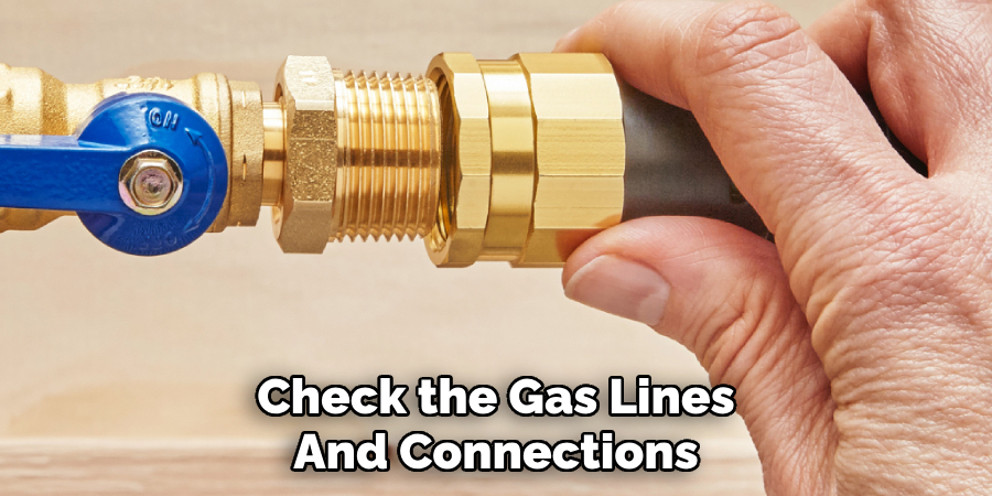 Check the Gas Lines
And Connections