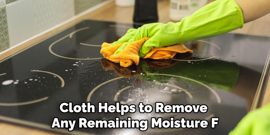 Cloth Helps to Remove 
Any Remaining Moisture F