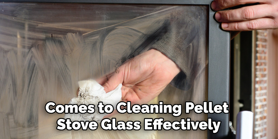 Comes to Cleaning Pellet Stove Glass Effectively