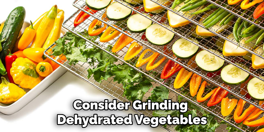 Consider Grinding 
Dehydrated Vegetables