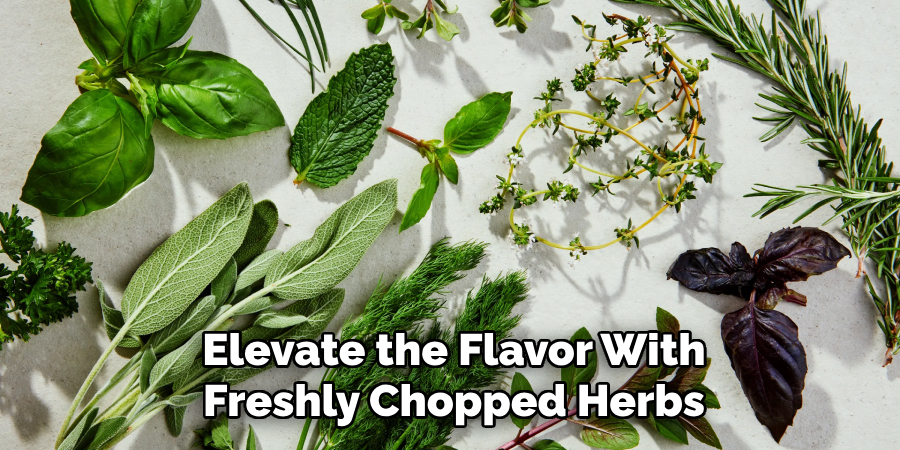 Elevate the Flavor With
Freshly Chopped Herbs