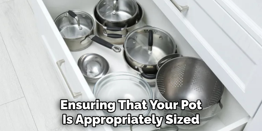 Ensuring That Your Pot
Is Appropriately Sized