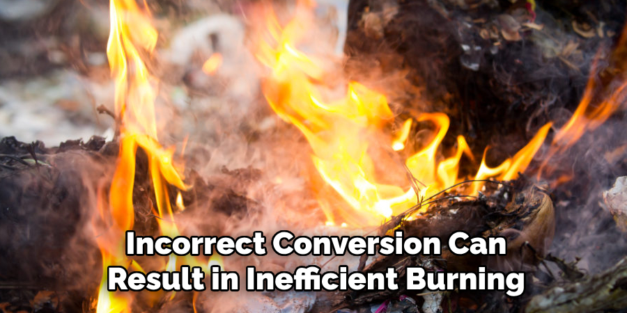 Incorrect Conversion Can
Result in Inefficient Burning