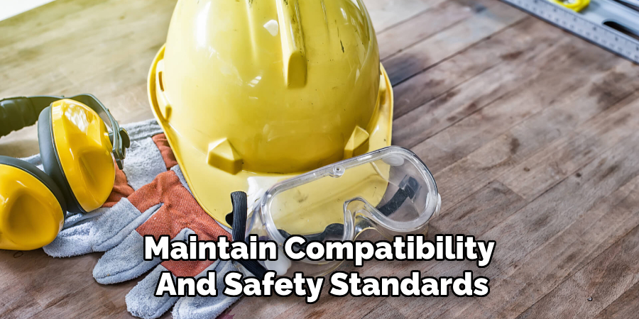 Maintain Compatibility 
And Safety Standards