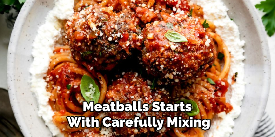 Meatballs Starts With Carefully Mixing