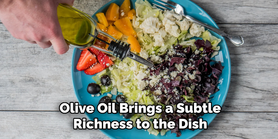 Olive Oil Brings a Subtle
Richness to the Dish