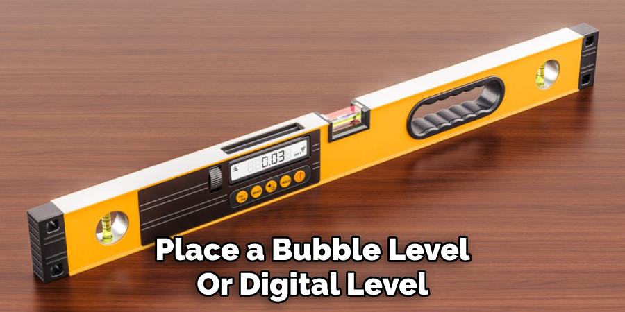 Place a Bubble Level
Or Digital Level