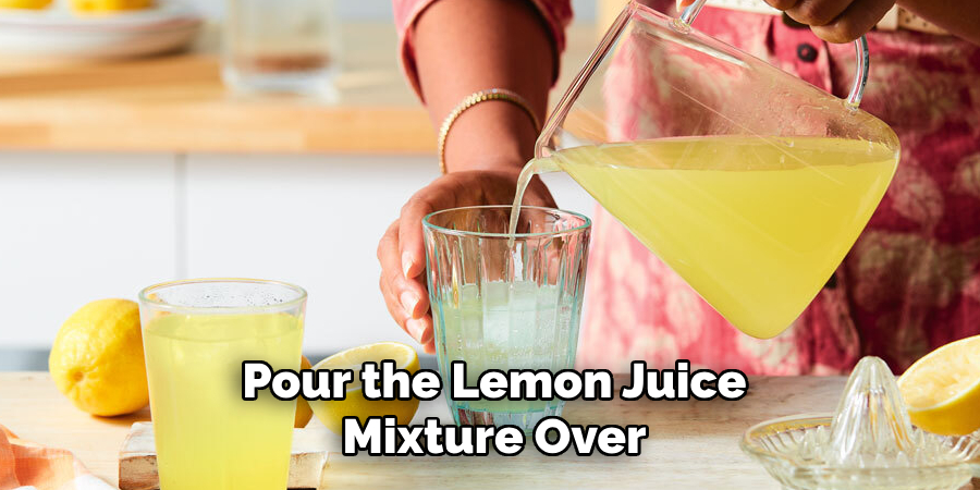 Pour the Lemon Juice
Mixture Over