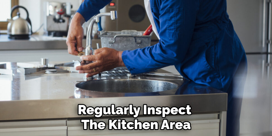 Regularly Inspect
The Kitchen Area