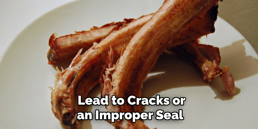 Lead to Cracks or an Improper Seal